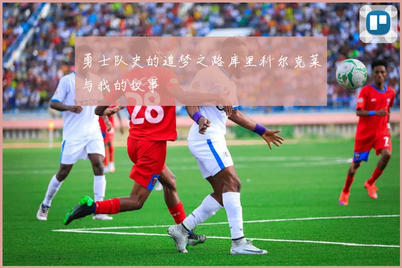 勇士队史的追梦之路库里科尔克莱与我的故事